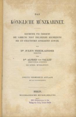 ЮЛИУС ФРИДЛЭНДЕР, АЛЬФРЕД ФОН ЗАЛЛЕТ КОРОЛЕВСКИЙ МЮНЦКАБИНЕТ. ИСТОРИЯ И ОБЗОР КОЛЛЕКЦИИ С КОММЕНТАРИЯМИ РАССКАЗЧИКА, А ТАКЖЕ ТАБЛИЦАМИ С ИЛЛЮСТРАЦИЯМИ (ЯЗЫК: НЕМ.) 1877 JULIUS FRIEDLAENDER, ALFRED VON SALLET, DAS KONIGLICHE MUNZKABINET: GESCHICHTE UND UBE